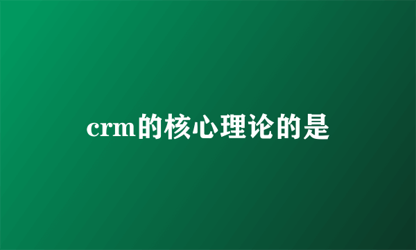 crm的核心理论的是