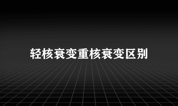 轻核衰变重核衰变区别