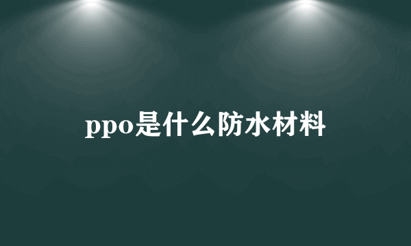 ppo是什么防水材料