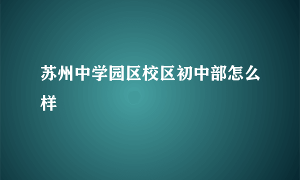 苏州中学园区校区初中部怎么样