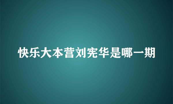 快乐大本营刘宪华是哪一期