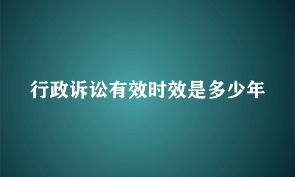 行政诉讼有效时效是多少年