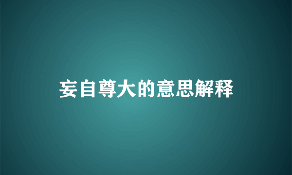 妄自尊大的意思解释