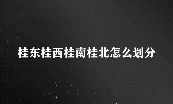 桂东桂西桂南桂北怎么划分