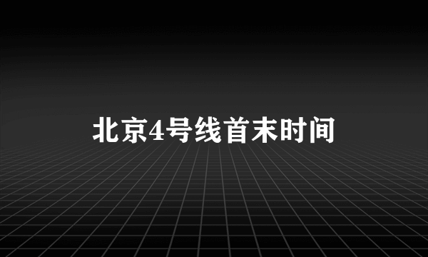 北京4号线首末时间