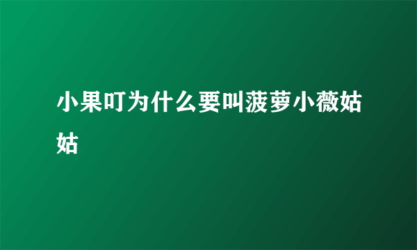 小果叮为什么要叫菠萝小薇姑姑