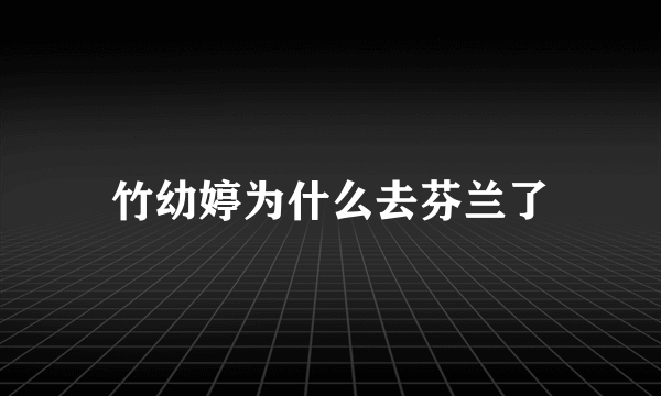 竹幼婷为什么去芬兰了