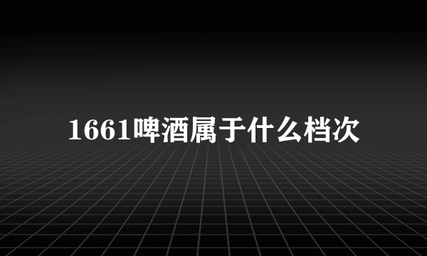 1661啤酒属于什么档次