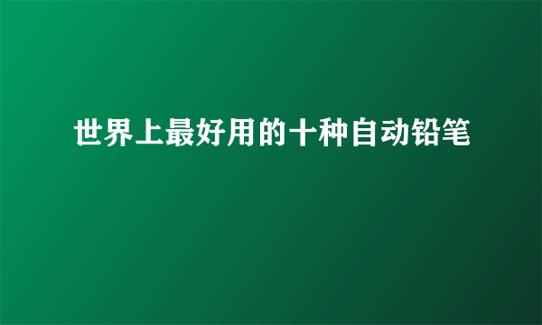 世界上最好用的十种自动铅笔