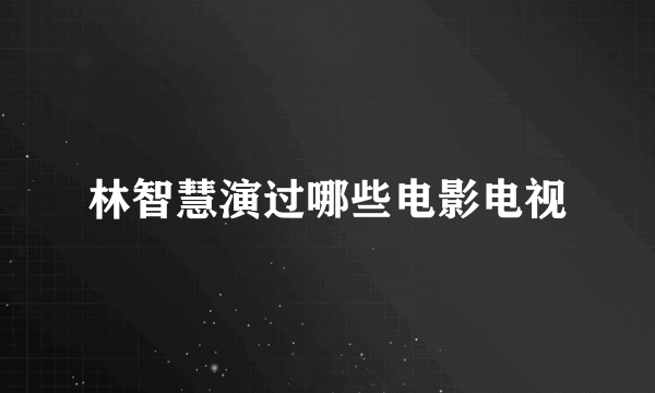 林智慧演过哪些电影电视