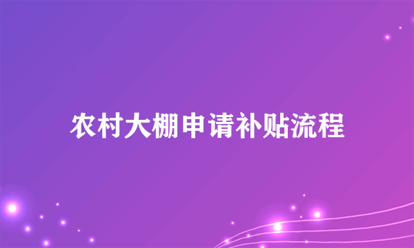 农村大棚申请补贴流程