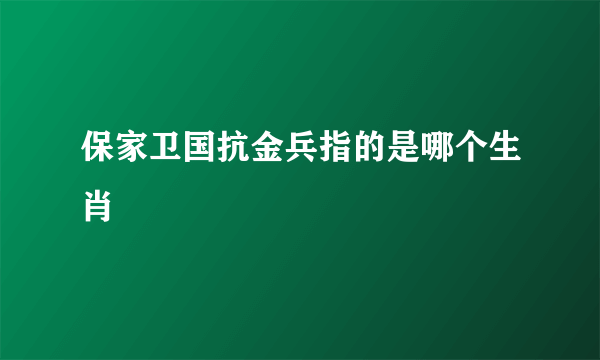 保家卫国抗金兵指的是哪个生肖