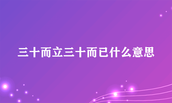 三十而立三十而已什么意思