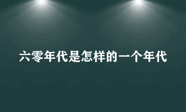 六零年代是怎样的一个年代