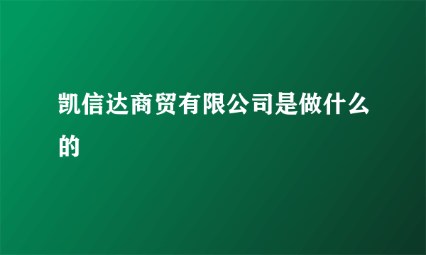 凯信达商贸有限公司是做什么的