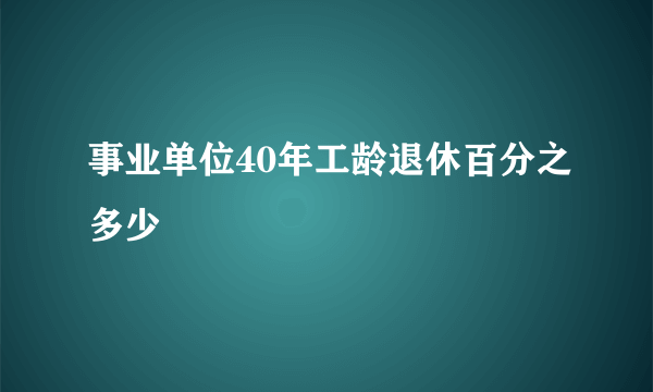 事业单位40年工龄退休百分之多少