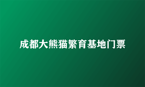 成都大熊猫繁育基地门票