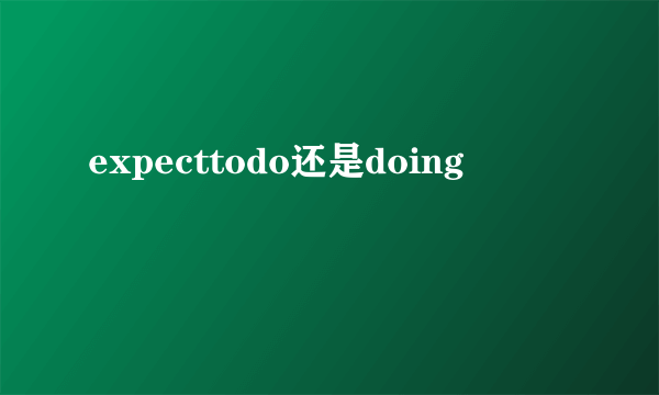 expecttodo还是doing