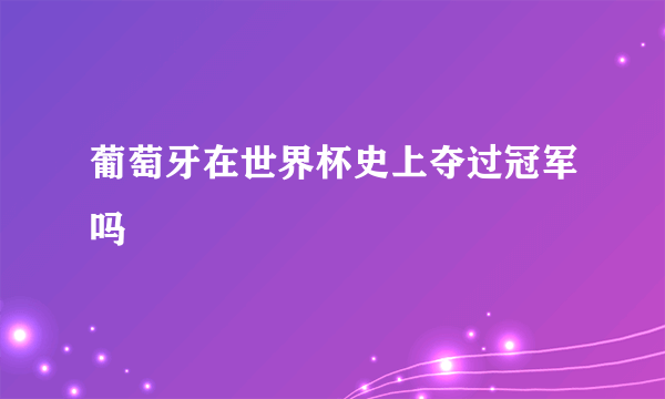 葡萄牙在世界杯史上夺过冠军吗