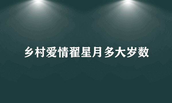 乡村爱情翟星月多大岁数