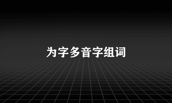 为字多音字组词