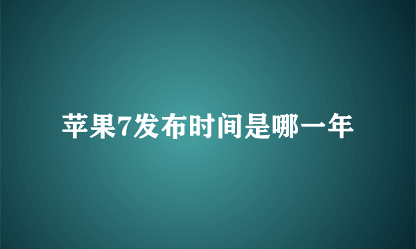 苹果7发布时间是哪一年