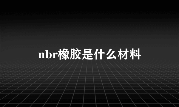 nbr橡胶是什么材料