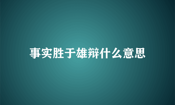 事实胜于雄辩什么意思