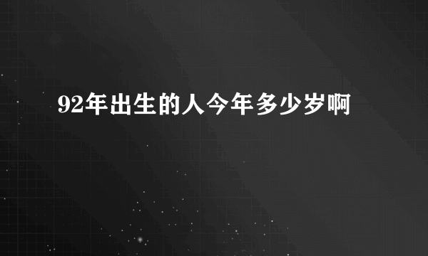 92年出生的人今年多少岁啊