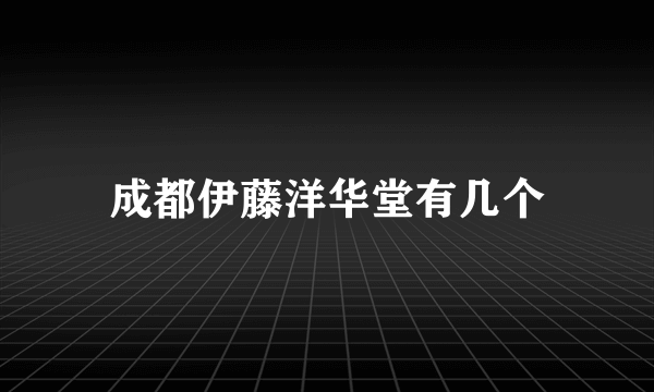 成都伊藤洋华堂有几个