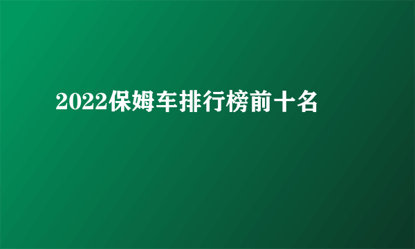 2022保姆车排行榜前十名