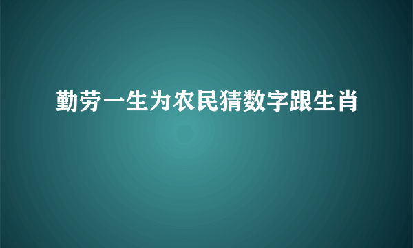 勤劳一生为农民猜数字跟生肖