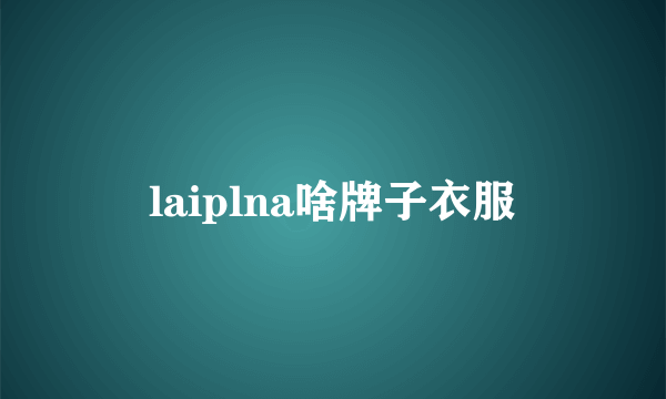 laiplna啥牌子衣服