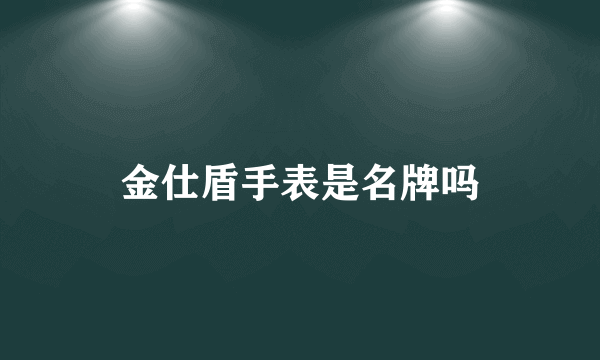 金仕盾手表是名牌吗