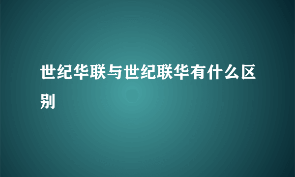 世纪华联与世纪联华有什么区别