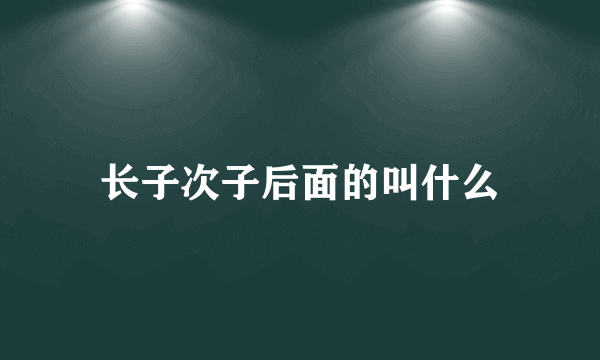 长子次子后面的叫什么