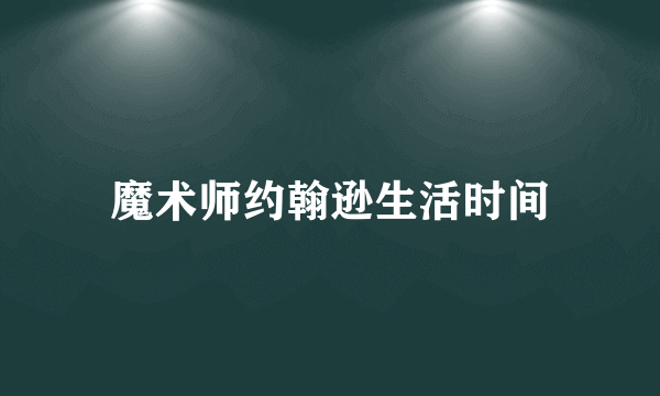 魔术师约翰逊生活时间