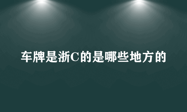 车牌是浙C的是哪些地方的