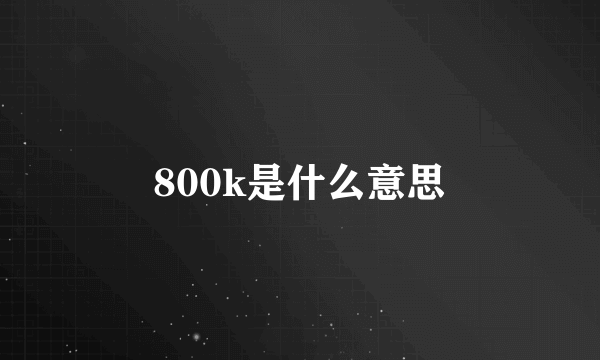 800k是什么意思