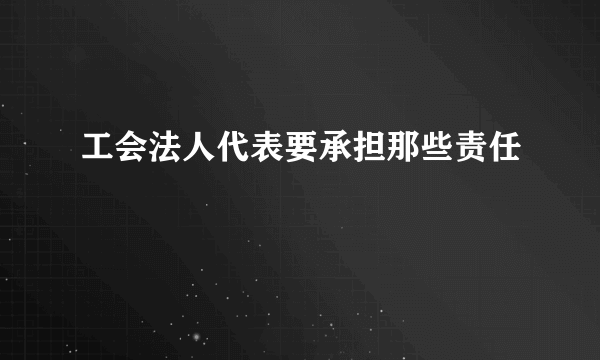 工会法人代表要承担那些责任