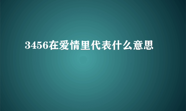 3456在爱情里代表什么意思