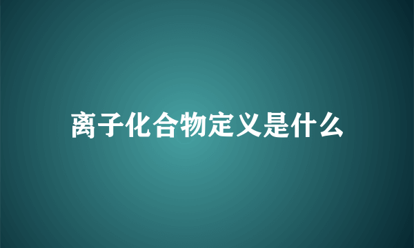 离子化合物定义是什么