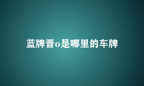 蓝牌晋o是哪里的车牌