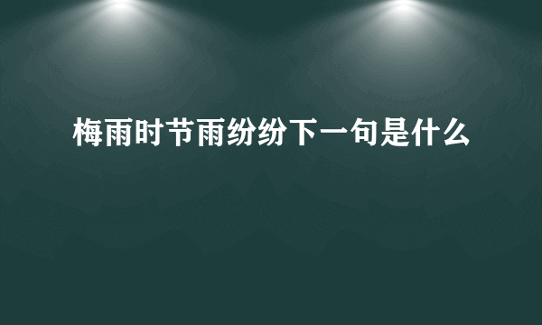 梅雨时节雨纷纷下一句是什么