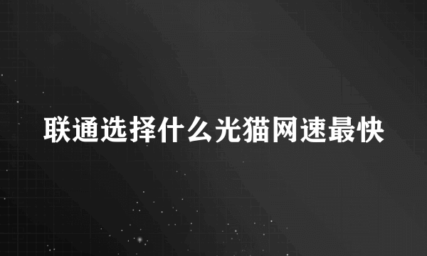 联通选择什么光猫网速最快