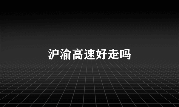 沪渝高速好走吗