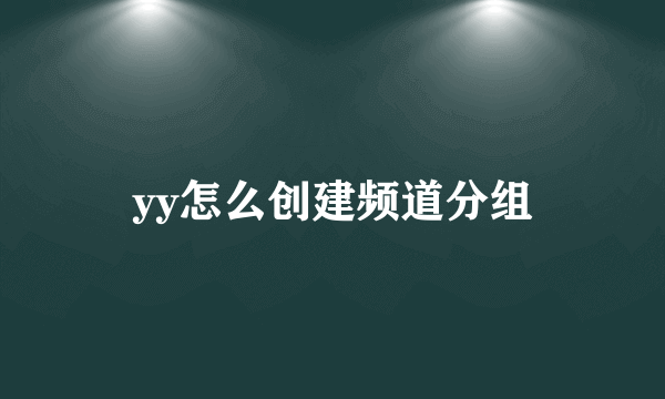 yy怎么创建频道分组