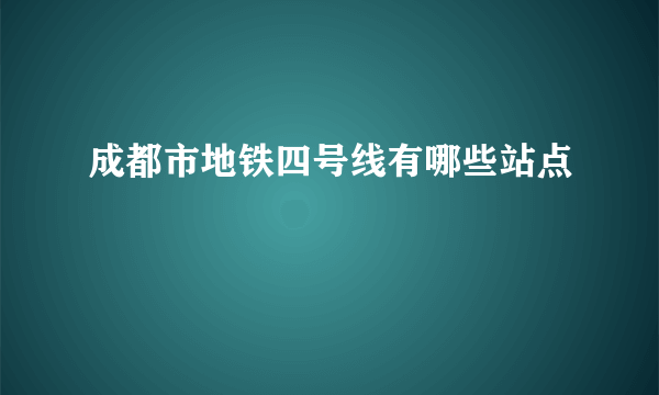 成都市地铁四号线有哪些站点