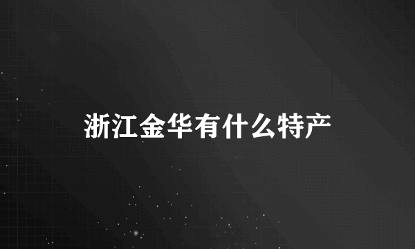 浙江金华有什么特产