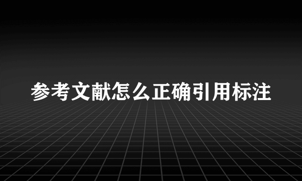 参考文献怎么正确引用标注